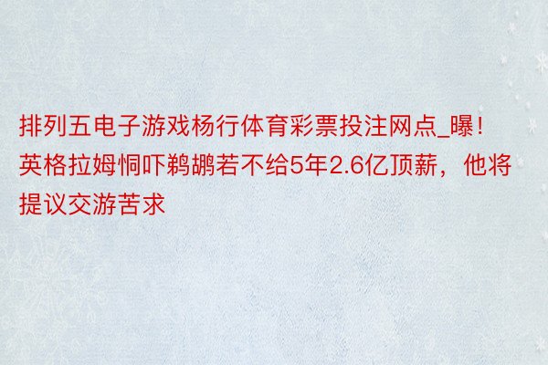 排列五电子游戏杨行体育彩票投注网点_曝！英格拉姆恫吓鹈鹕若不