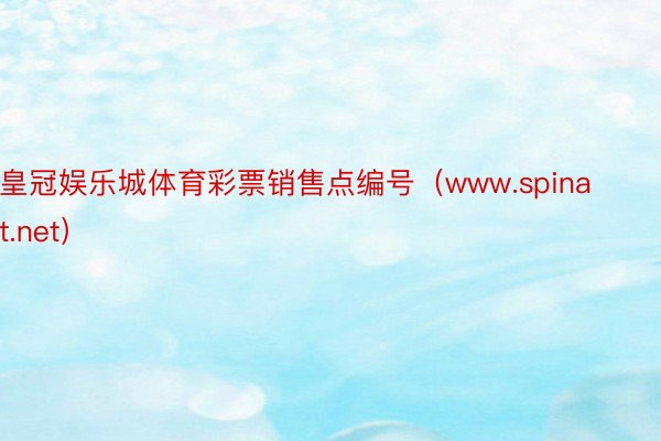 皇冠娱乐城体育彩票销售点编号（www.spinat.net）