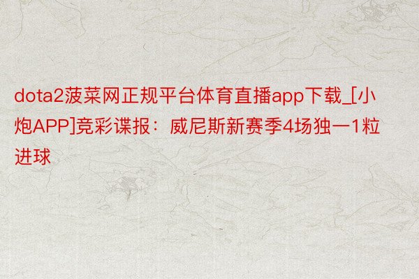 dota2菠菜网正规平台体育直播app下载_[小炮APP]竞